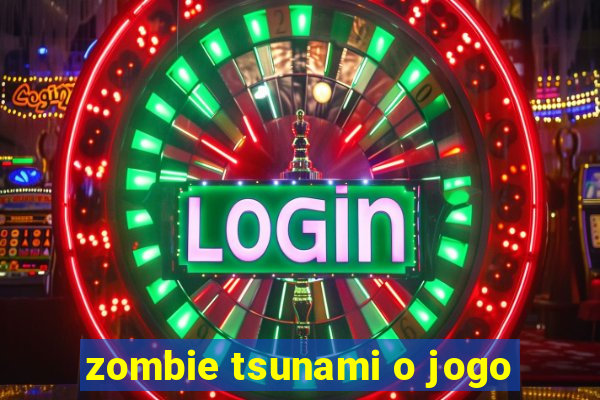 zombie tsunami o jogo