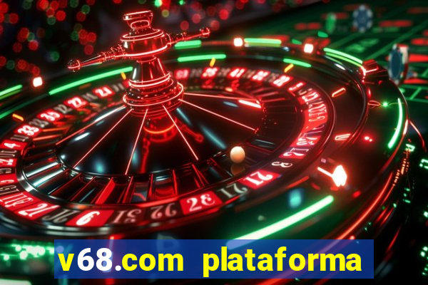 v68.com plataforma de jogos