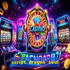 script dragon soul mobile 2024