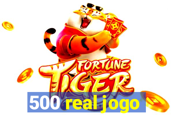 500 real jogo