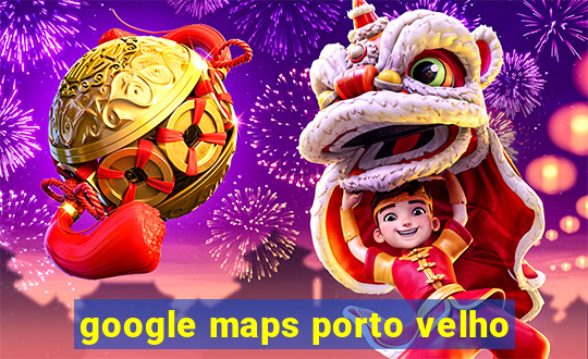 google maps porto velho