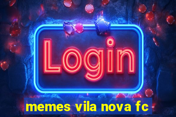 memes vila nova fc