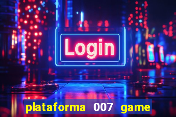 plataforma 007 game é confiável