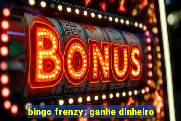 bingo frenzy: ganhe dinheiro