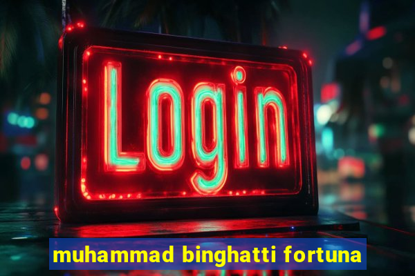 muhammad binghatti fortuna