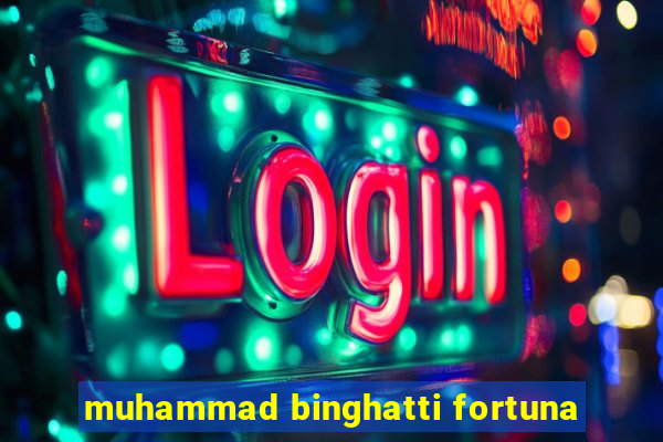 muhammad binghatti fortuna