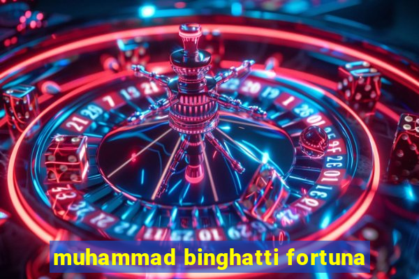 muhammad binghatti fortuna