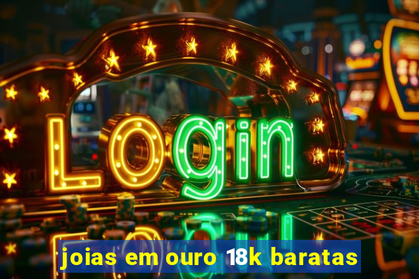 joias em ouro 18k baratas