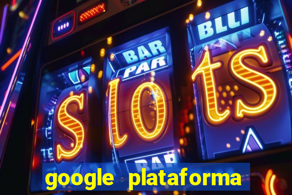 google plataforma de jogos