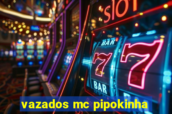 vazados mc pipokinha