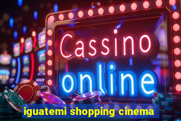 iguatemi shopping cinema