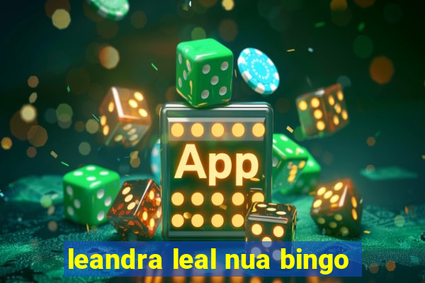 leandra leal nua bingo