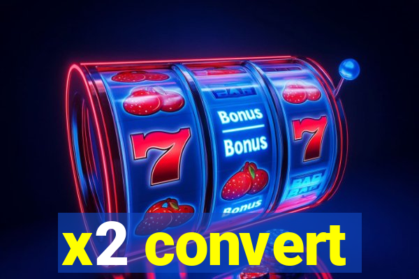 x2 convert