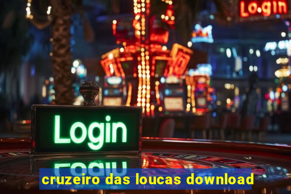 cruzeiro das loucas download