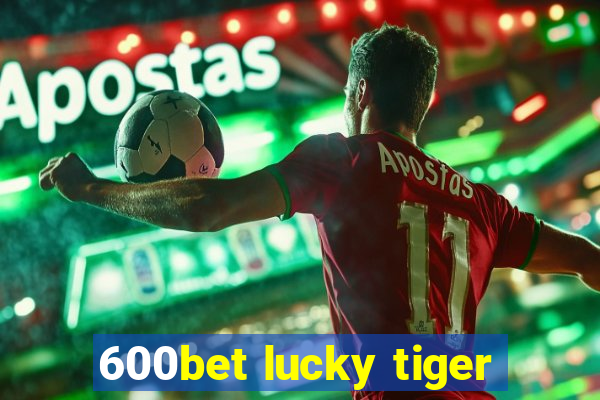 600bet lucky tiger