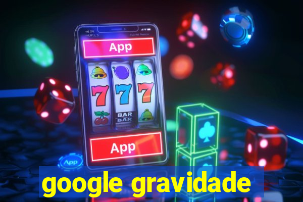 google gravidade