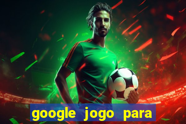 google jogo para ganhar dinheiro