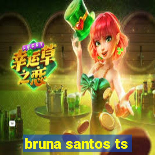 bruna santos ts