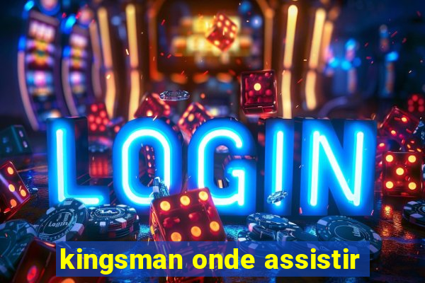 kingsman onde assistir