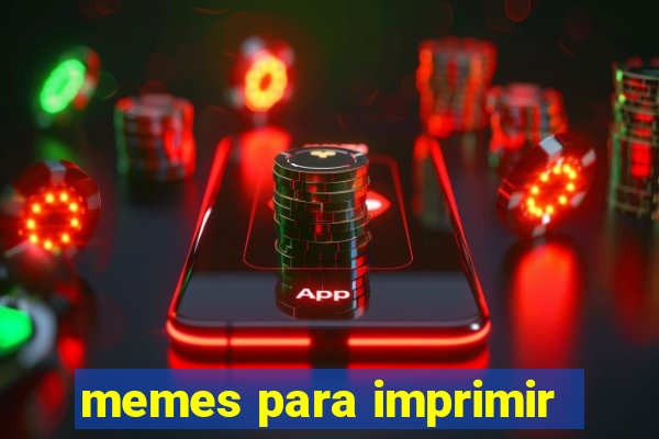 memes para imprimir