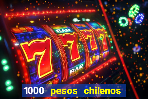 1000 pesos chilenos em reais