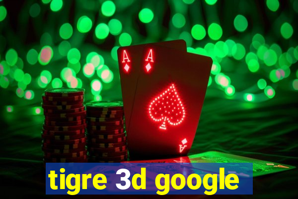 tigre 3d google