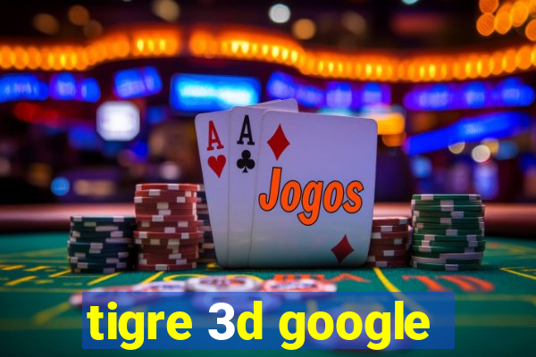 tigre 3d google