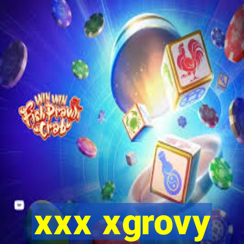 xxx xgrovy