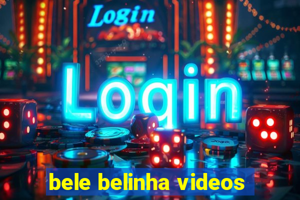 bele belinha videos