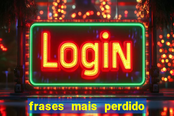 frases mais perdido que surdo em bingo