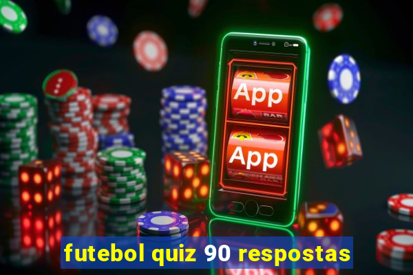 futebol quiz 90 respostas