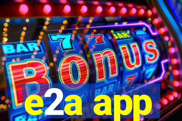 e2a app