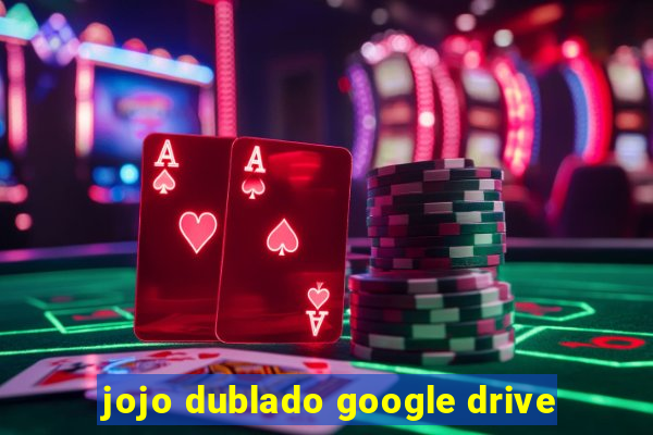 jojo dublado google drive