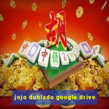 jojo dublado google drive