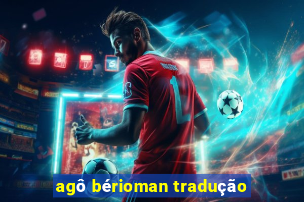 agô bérioman tradução