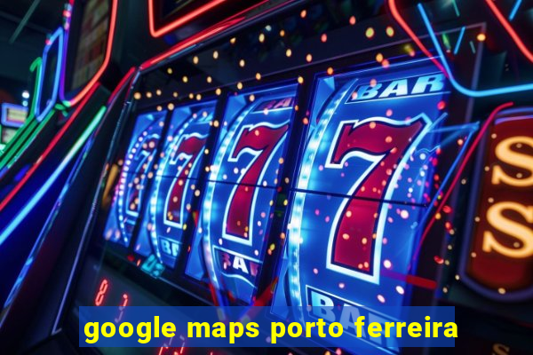 google maps porto ferreira