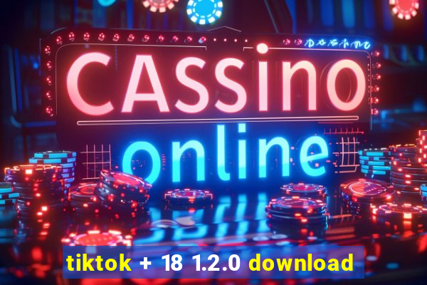 tiktok + 18 1.2.0 download