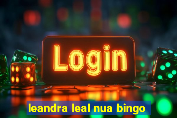 leandra leal nua bingo