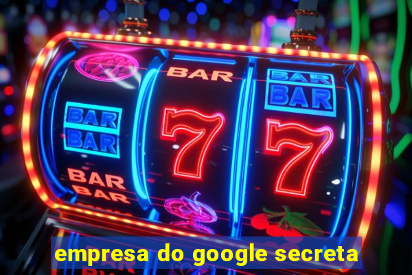 empresa do google secreta