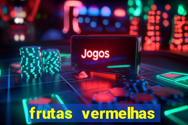 frutas vermelhas nomes e fotos