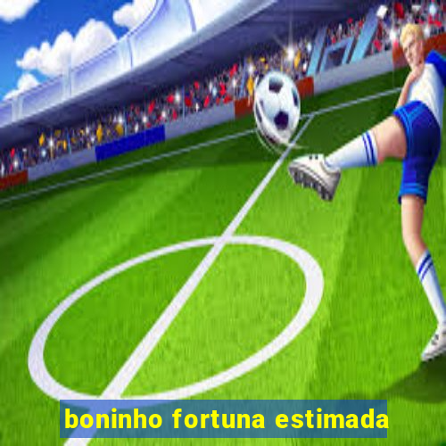 boninho fortuna estimada