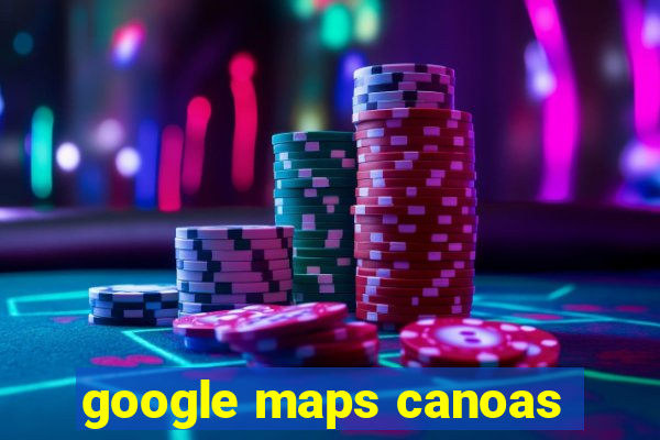 google maps canoas