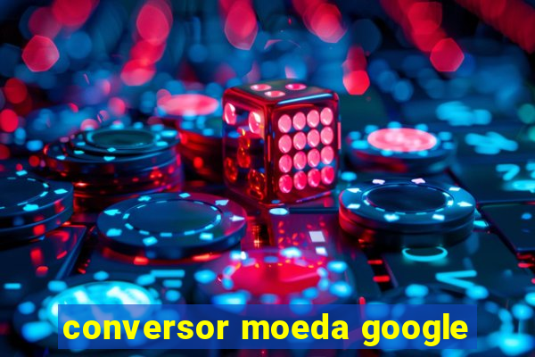 conversor moeda google