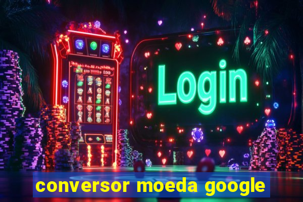 conversor moeda google