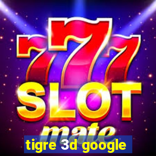 tigre 3d google