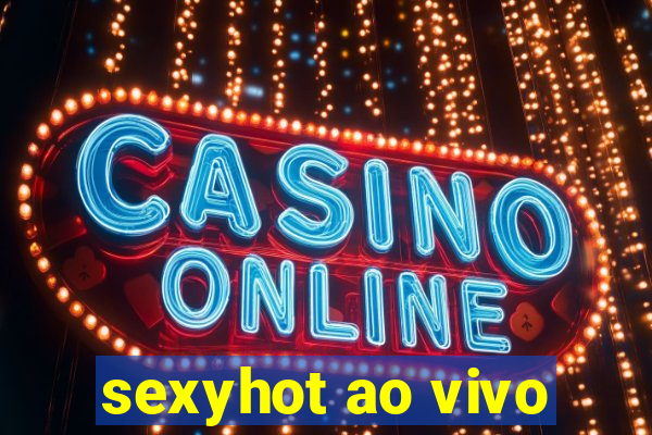 sexyhot ao vivo