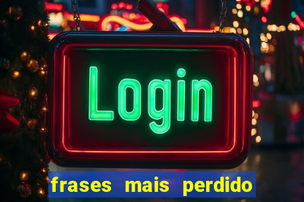 frases mais perdido que surdo em bingo